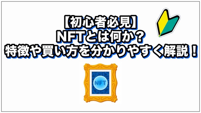 【初心者必見】NFTとは何か？特徴や買い方を分かりやすく解説！