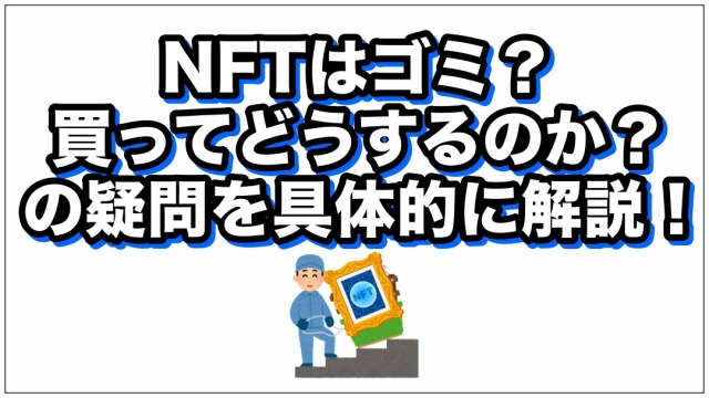 NFTはゴミ？買ってどうするのか？の疑問を具体的に解説！